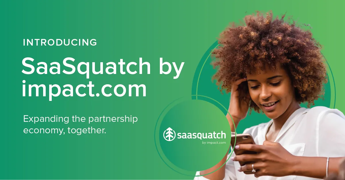 Introducing SaaSquatch by impact.com, expanding the partnership economy, together.